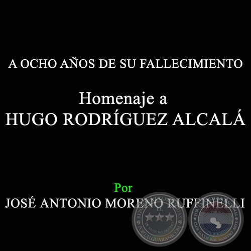 A OCHO AÑOS DE SU FALLECIMIENTO - Homenaje a HUGO RODRÍGUEZ ALCALÁ - Por JOSÉ ANTONIO MORENO RUFFINELLI - Año 2015